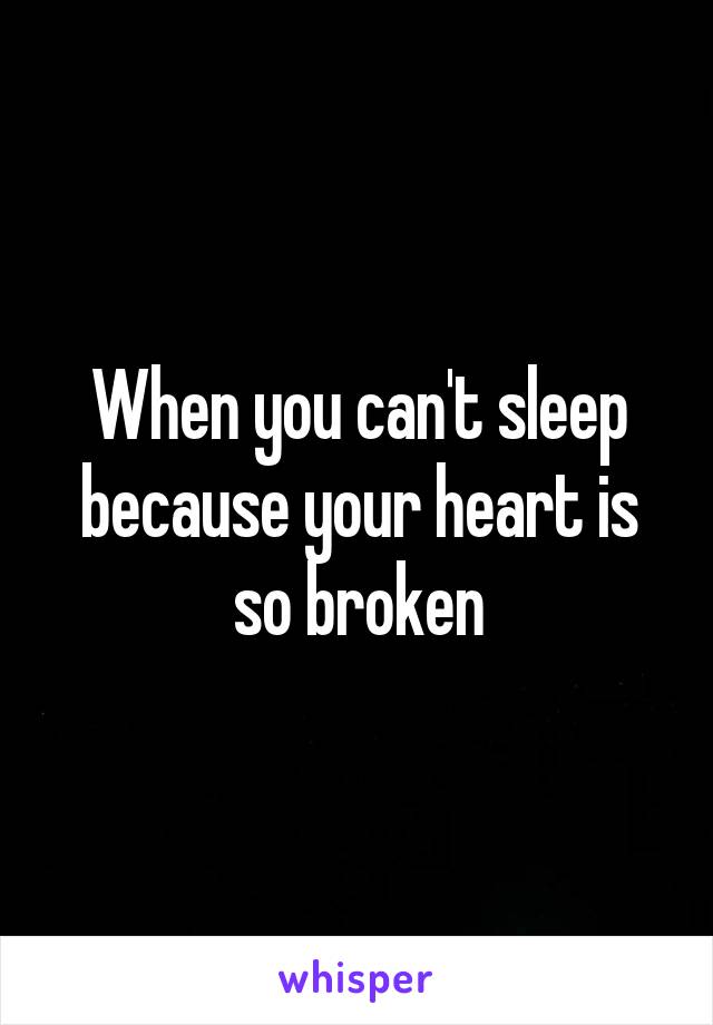 When you can't sleep because your heart is so broken