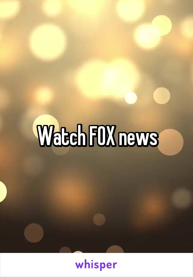 Watch FOX news