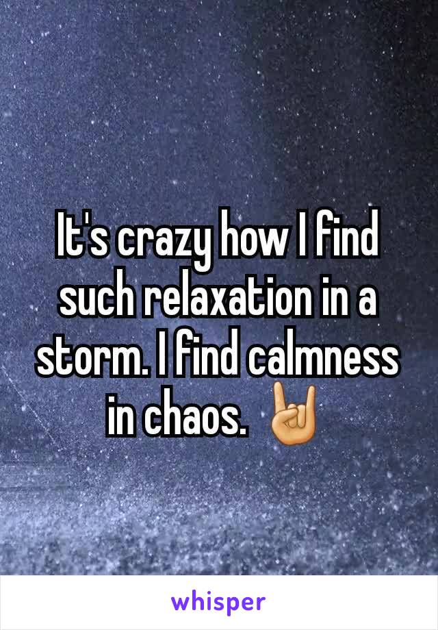 It's crazy how I find such relaxation in a storm. I find calmness in chaos. 🤘