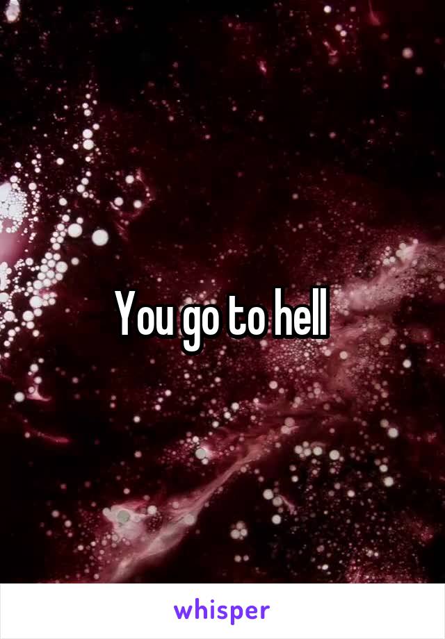 You go to hell 