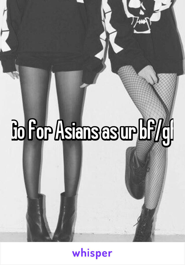 Go for Asians as ur bf/gf