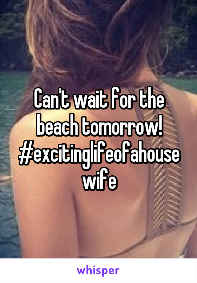 Can't wait for the beach tomorrow! #excitinglifeofahousewife