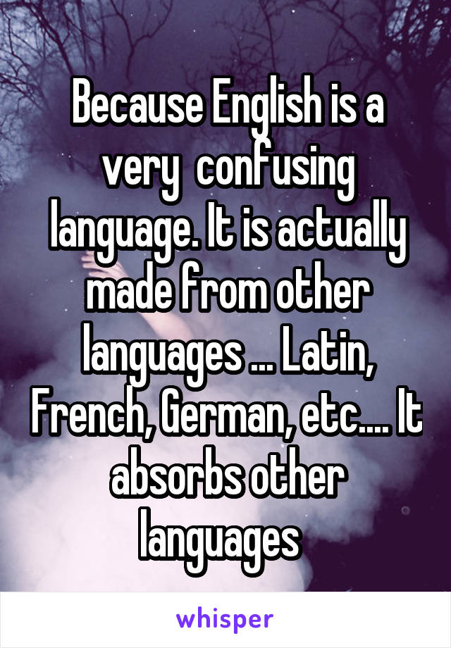 Because English is a very  confusing language. It is actually made from other languages ... Latin, French, German, etc.... It absorbs other languages  