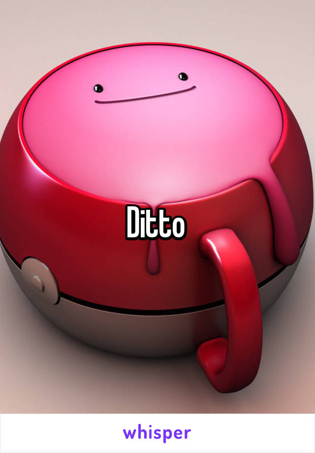 Ditto 