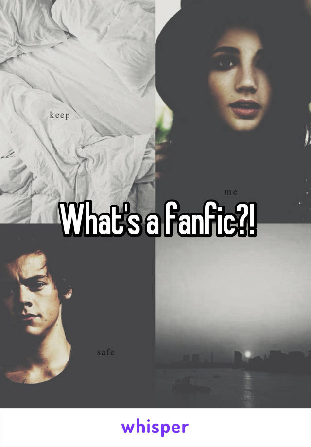 What's a fanfic?!