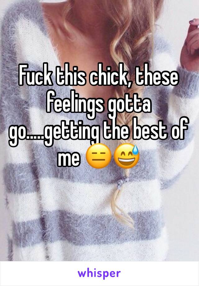 Fuck this chick, these feelings gotta go.....getting the best of me 😑😅