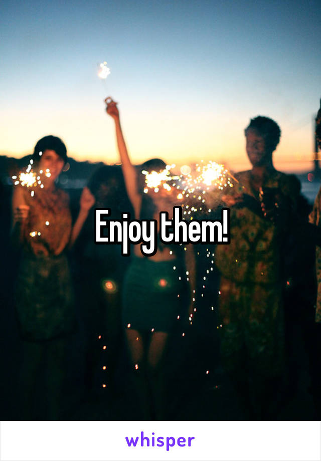 Enjoy them!