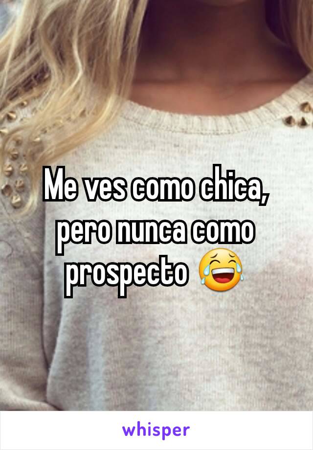 Me ves como chica, pero nunca como prospecto 😂