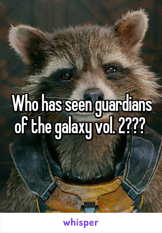 Who has seen guardians of the galaxy vol. 2??? 