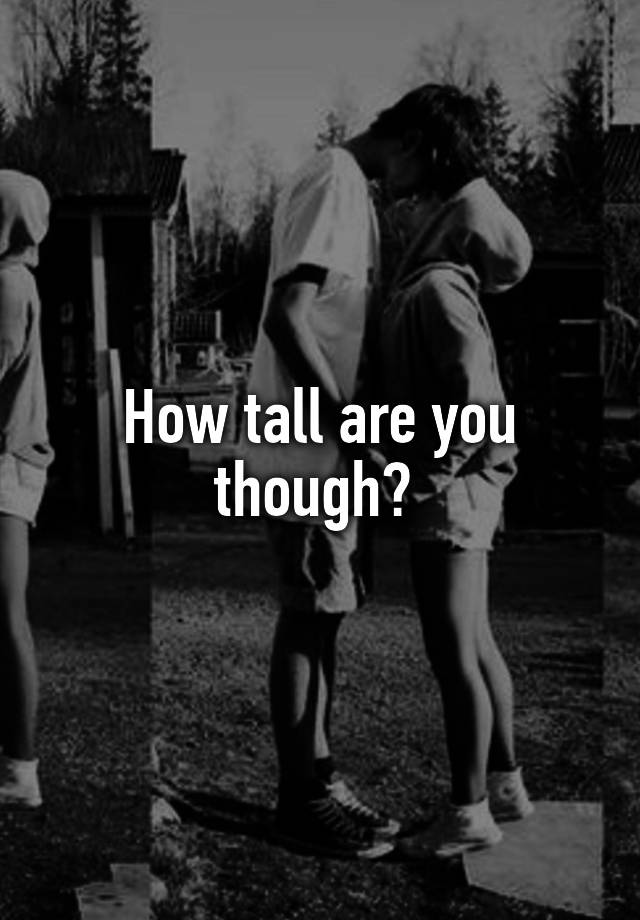 how-tall-are-you-though