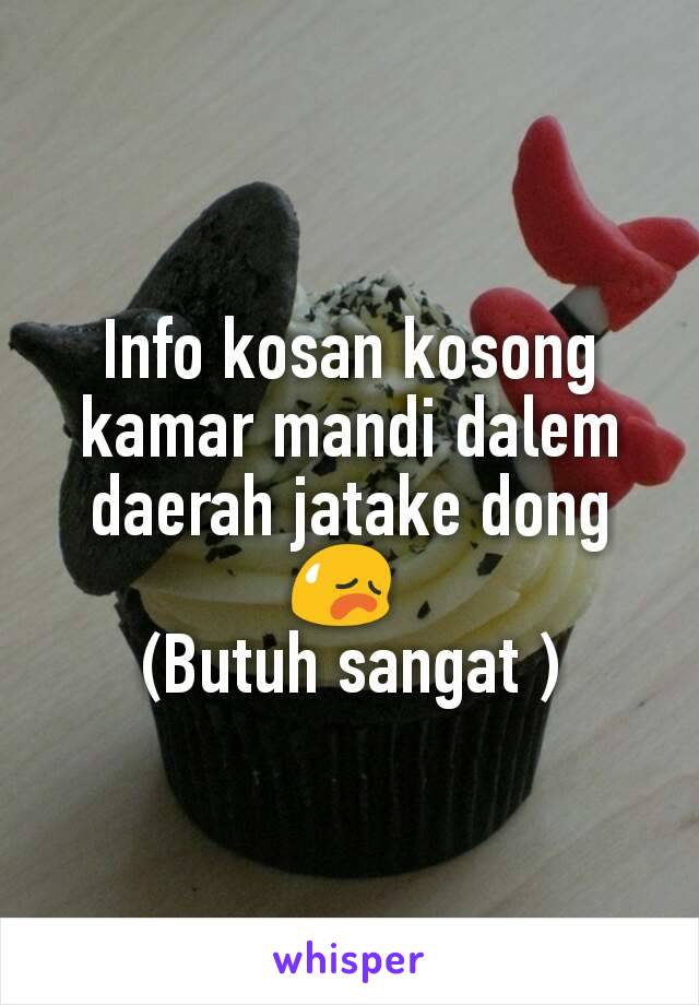 Info kosan kosong kamar mandi dalem daerah jatake dong 😥 
(Butuh sangat )