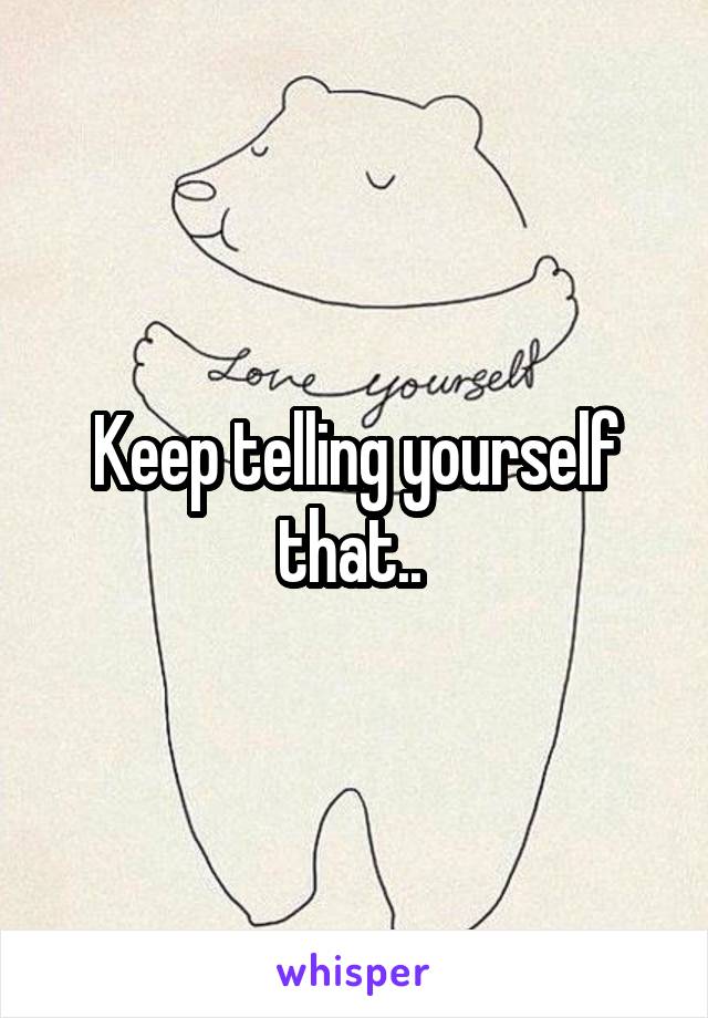 Keep telling yourself that.. 