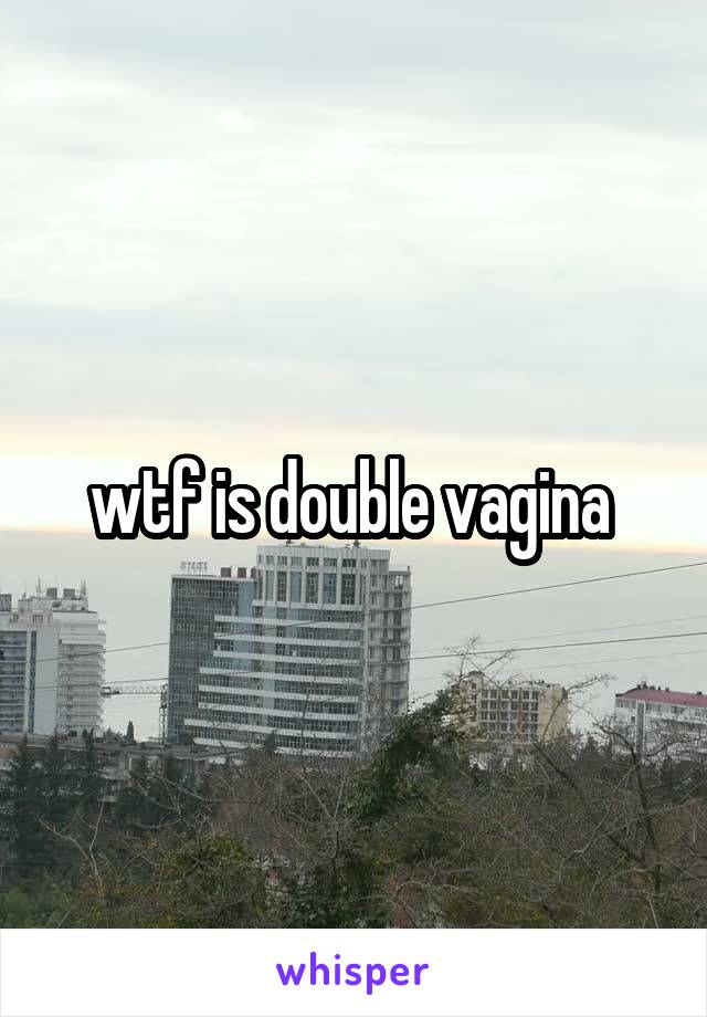 wtf is double vagina 