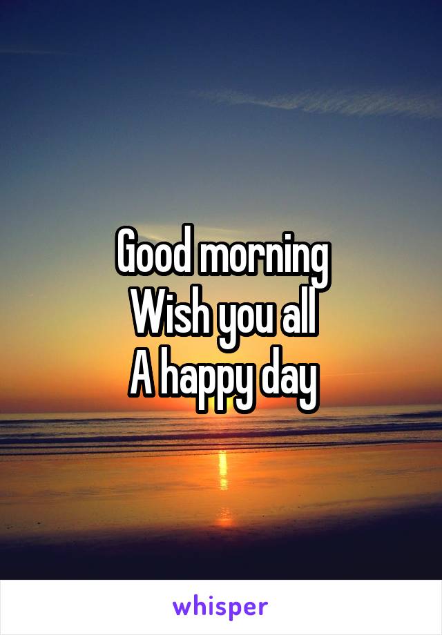 Good morning
Wish you all
A happy day