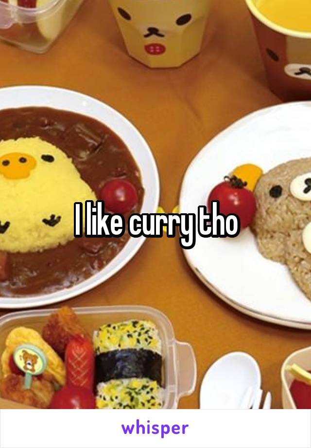 I like curry tho