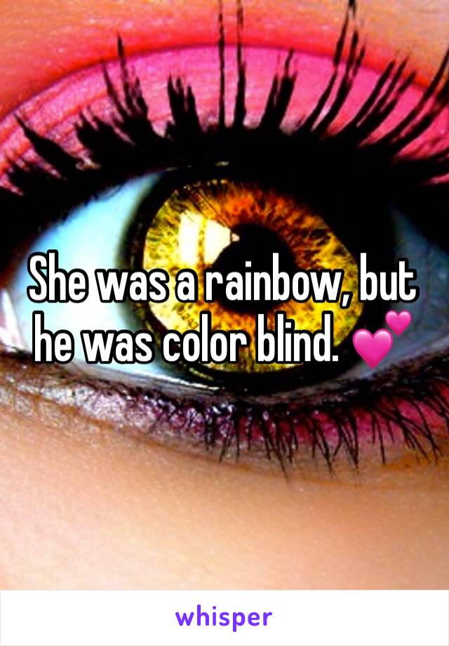 She was a rainbow, but he was color blind. 💕