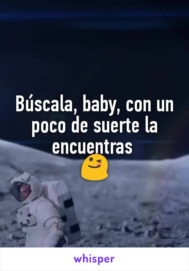 Búscala, baby, con un poco de suerte la encuentras 
😋