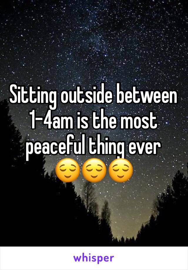 Sitting outside between 1-4am is the most peaceful thing ever
😌😌😌