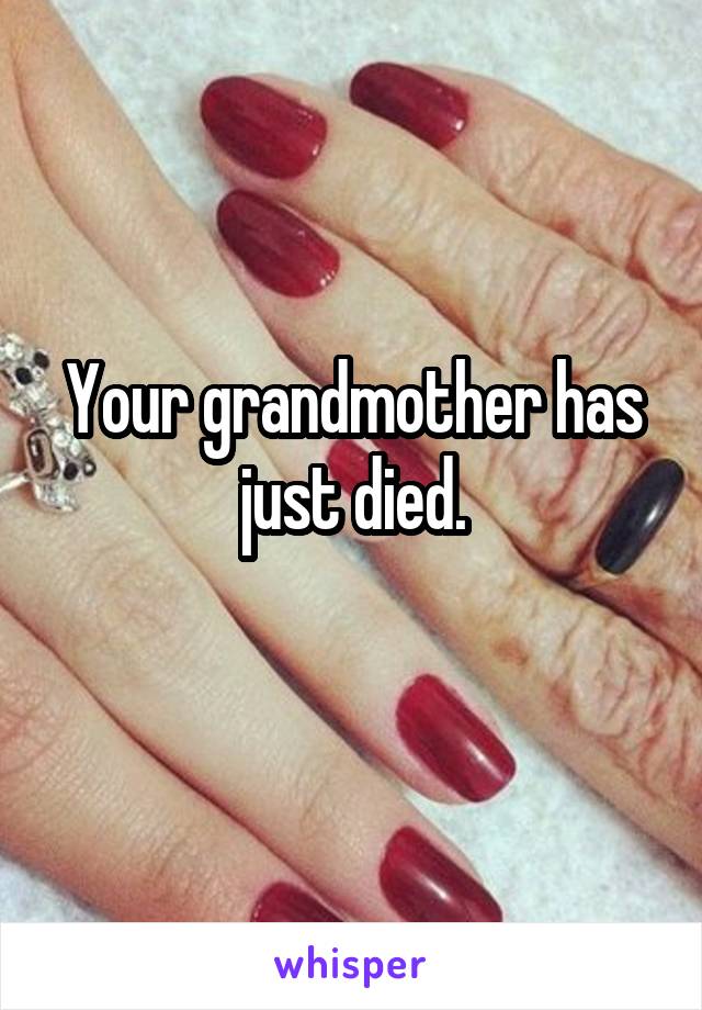 Your grandmother has just died.
