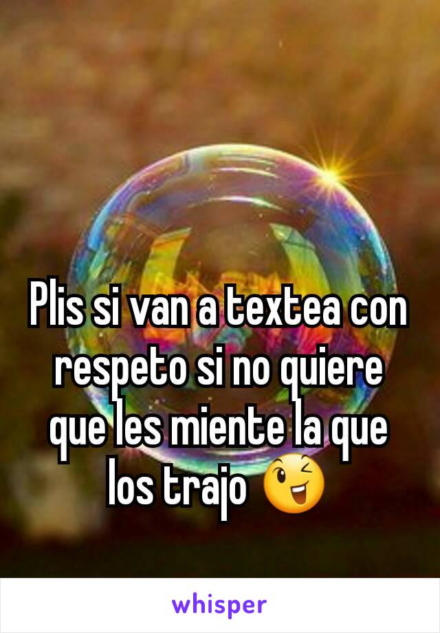 Plis si van a textea con respeto si no quiere que les miente la que los trajo 😉