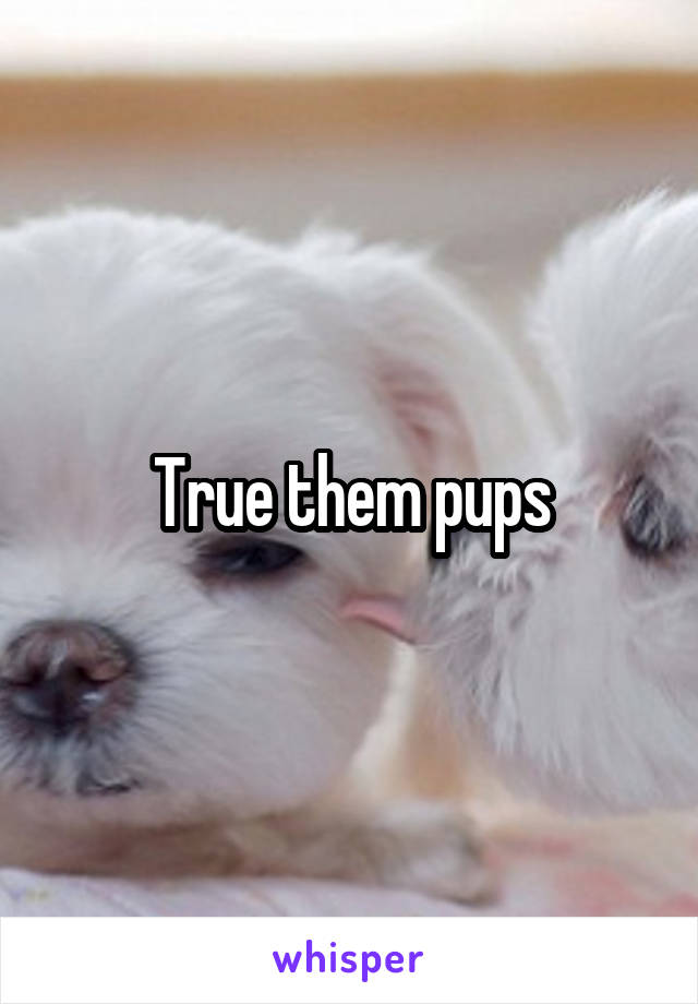 True them pups