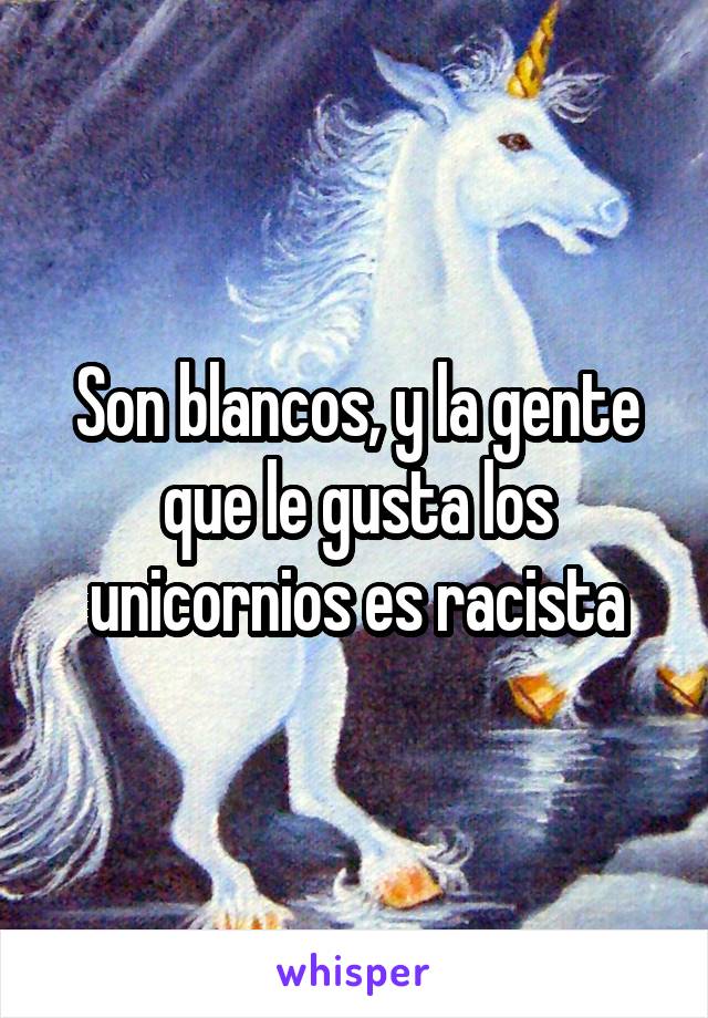 Son blancos, y la gente que le gusta los unicornios es racista