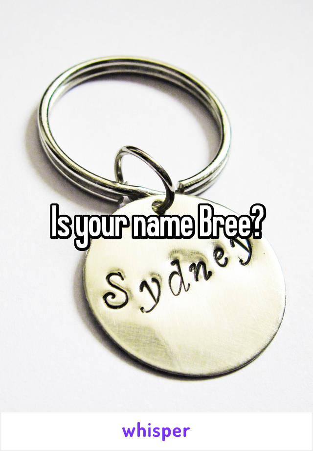 Is your name Bree?