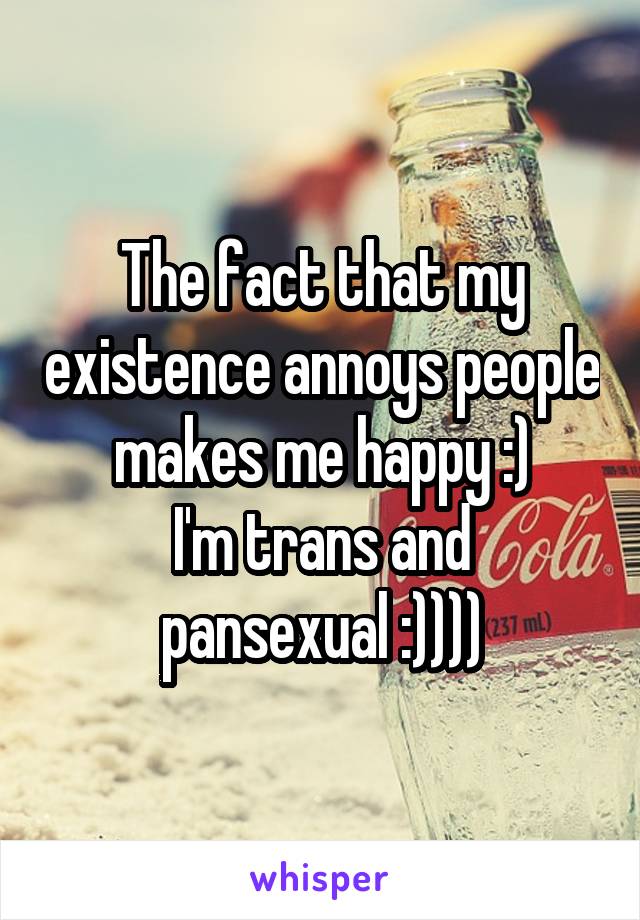 The fact that my existence annoys people makes me happy :)
I'm trans and pansexual :))))