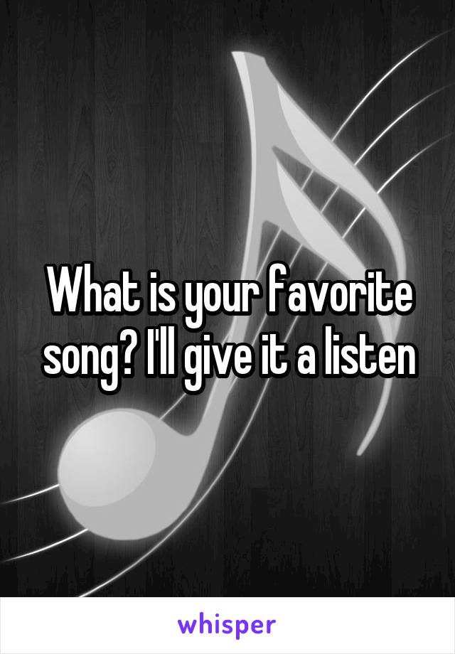 What is your favorite song? I'll give it a listen