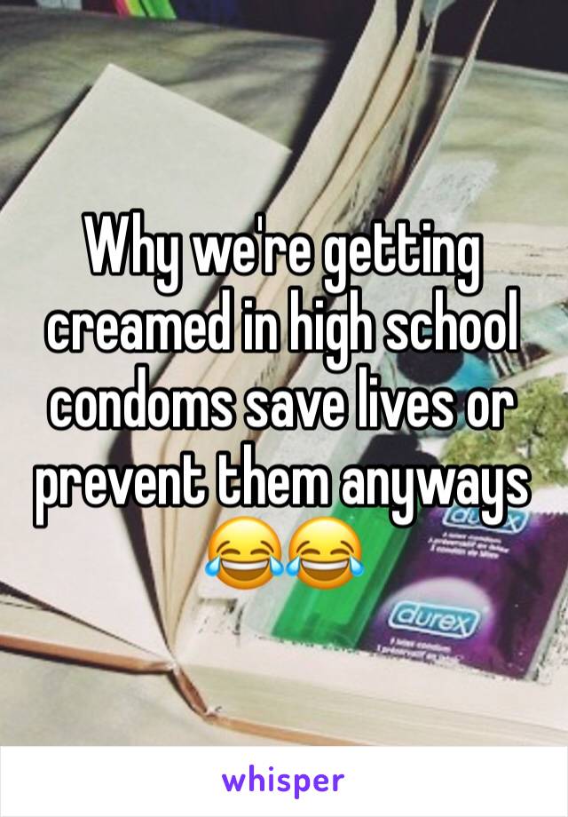 Why we're getting creamed in high school condoms save lives or prevent them anyways 😂😂