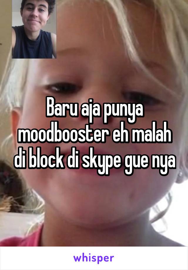 Baru aja punya moodbooster eh malah di block di skype gue nya