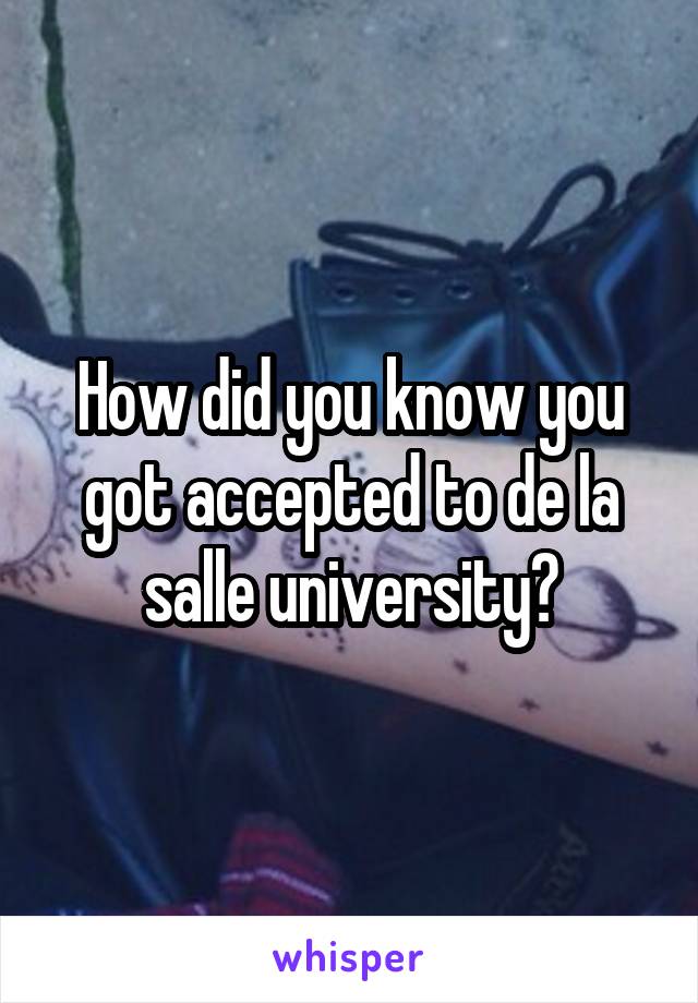 How did you know you got accepted to de la salle university?