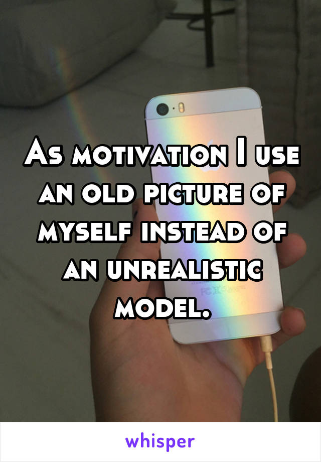 As motivation I use an old picture of myself instead of an unrealistic model.