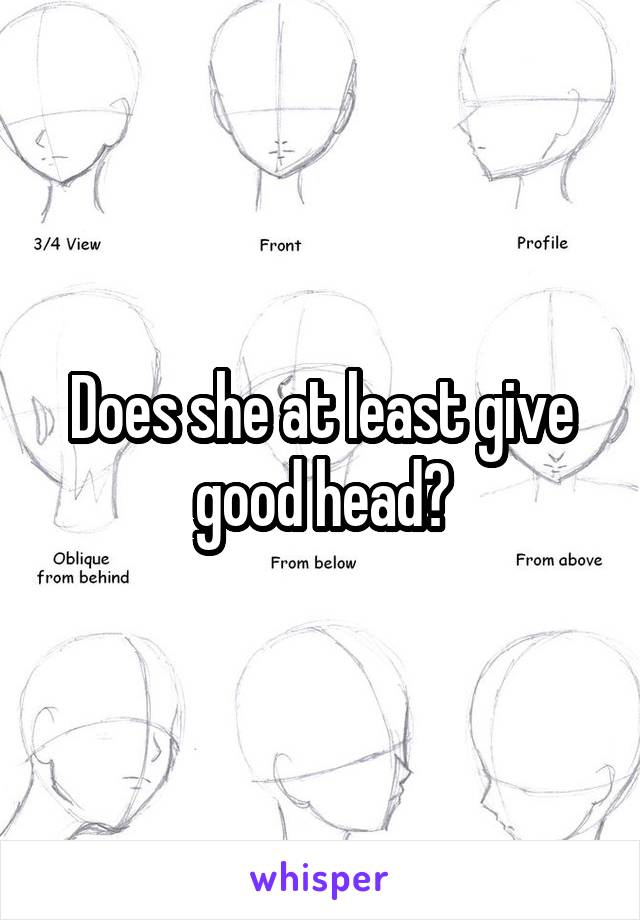 Does she at least give good head?