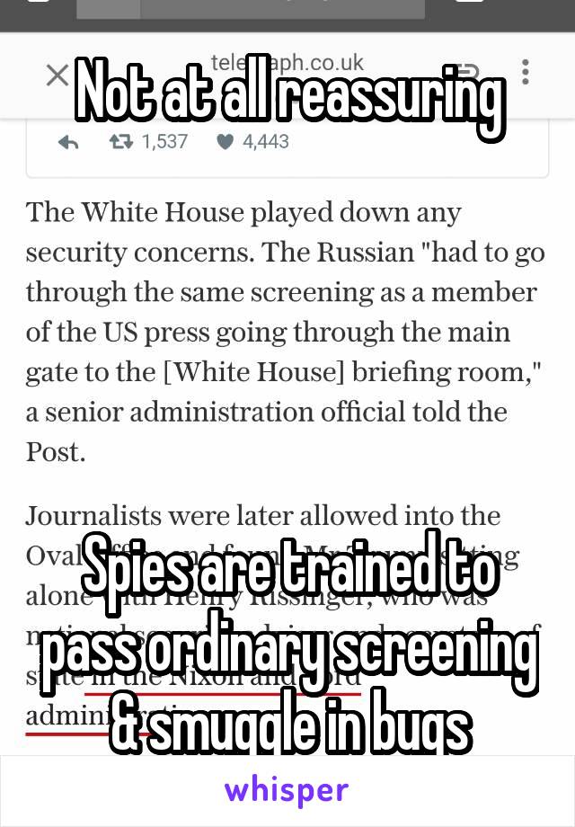 Not at all reassuring





Spies are trained to pass ordinary screening & smuggle in bugs