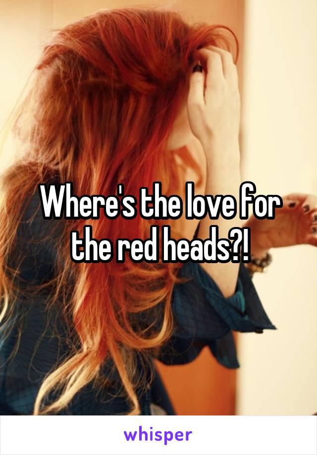 Where's the love for the red heads?!