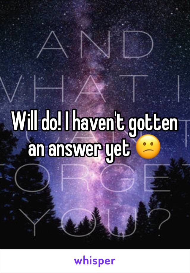 Will do! I haven't gotten an answer yet 😕