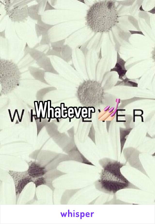 Whatever 💅🏻