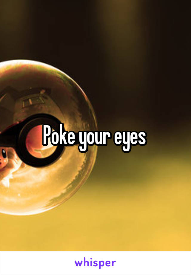 Poke your eyes 