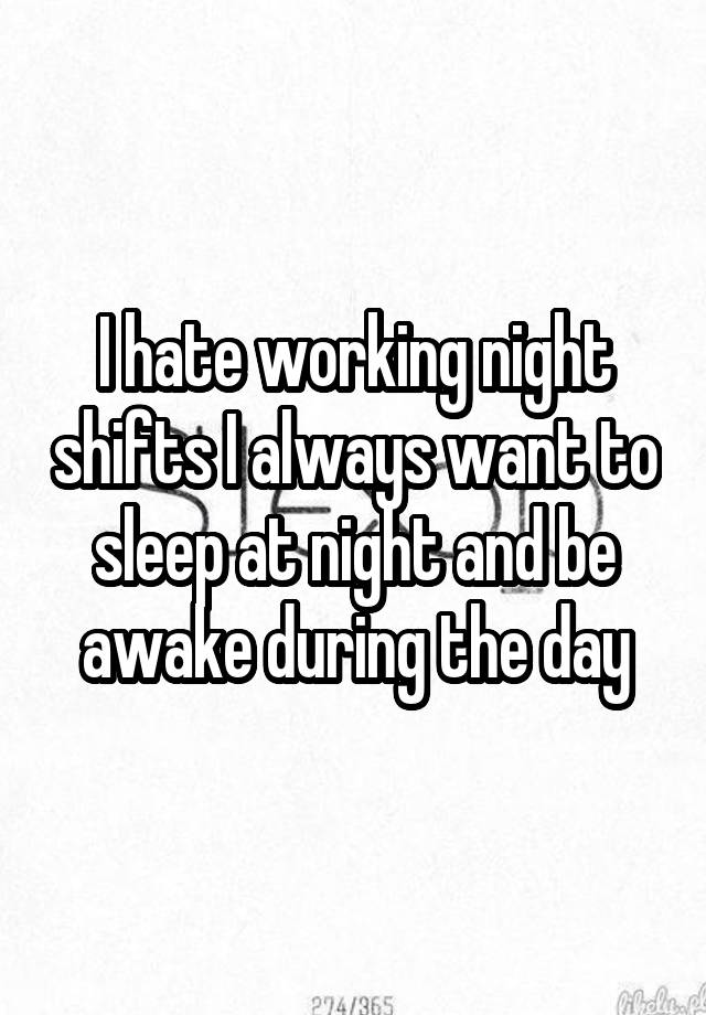 i-hate-working-night-shifts-i-always-want-to-sleep-at-night-and-be