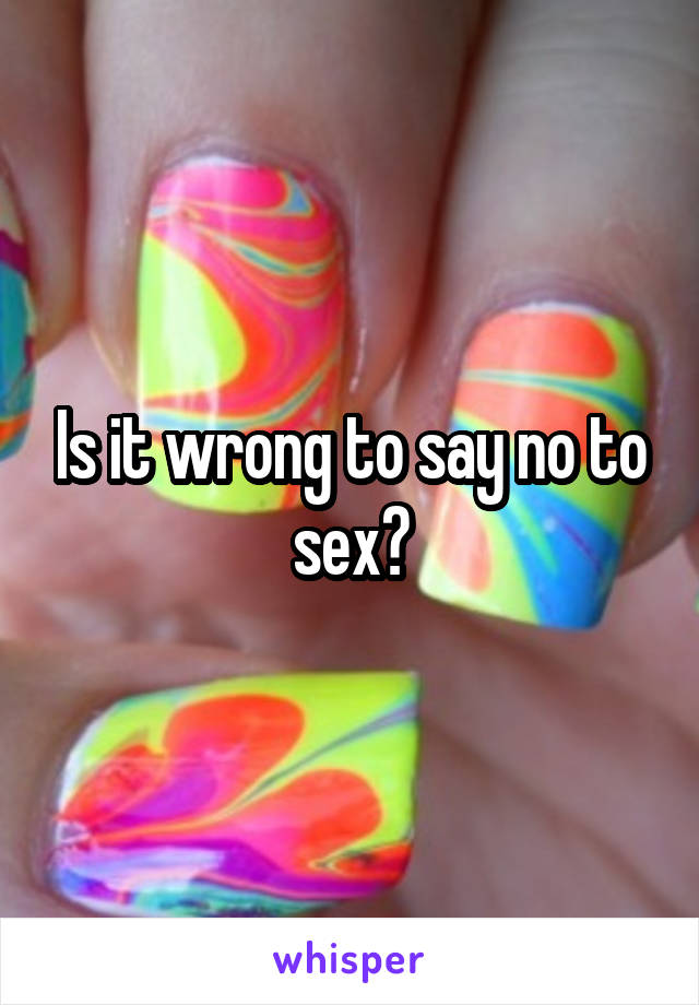 Is it wrong to say no to sex?