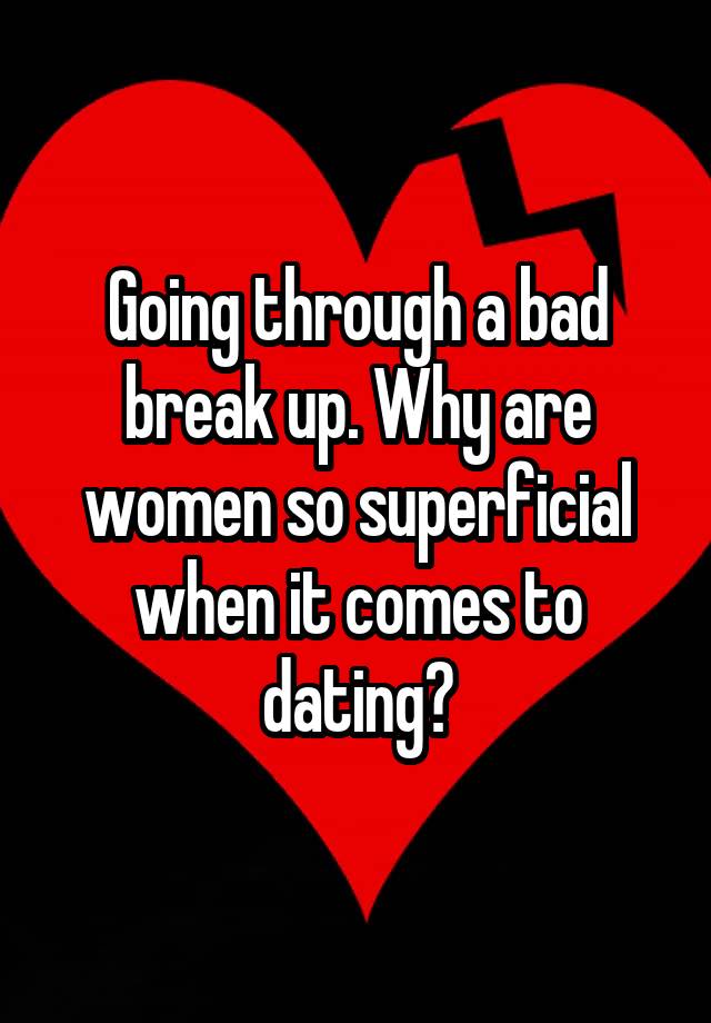 going-through-a-bad-break-up-why-are-women-so-superficial-when-it