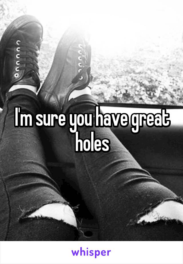 I'm sure you have great holes