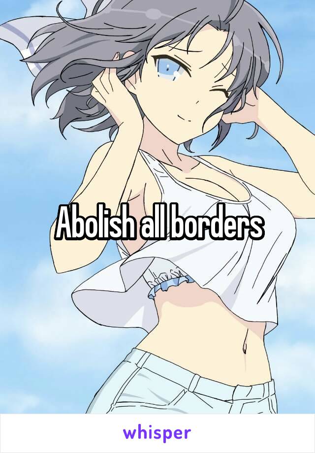 Abolish all borders