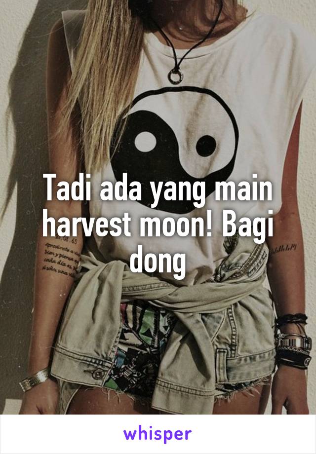 Tadi ada yang main harvest moon! Bagi dong