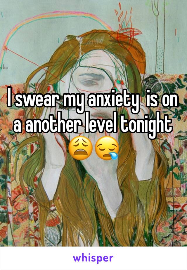 I swear my anxiety  is on a another level tonight 😩😪