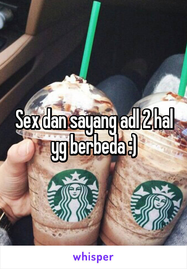 Sex dan sayang adl 2 hal yg berbeda :)