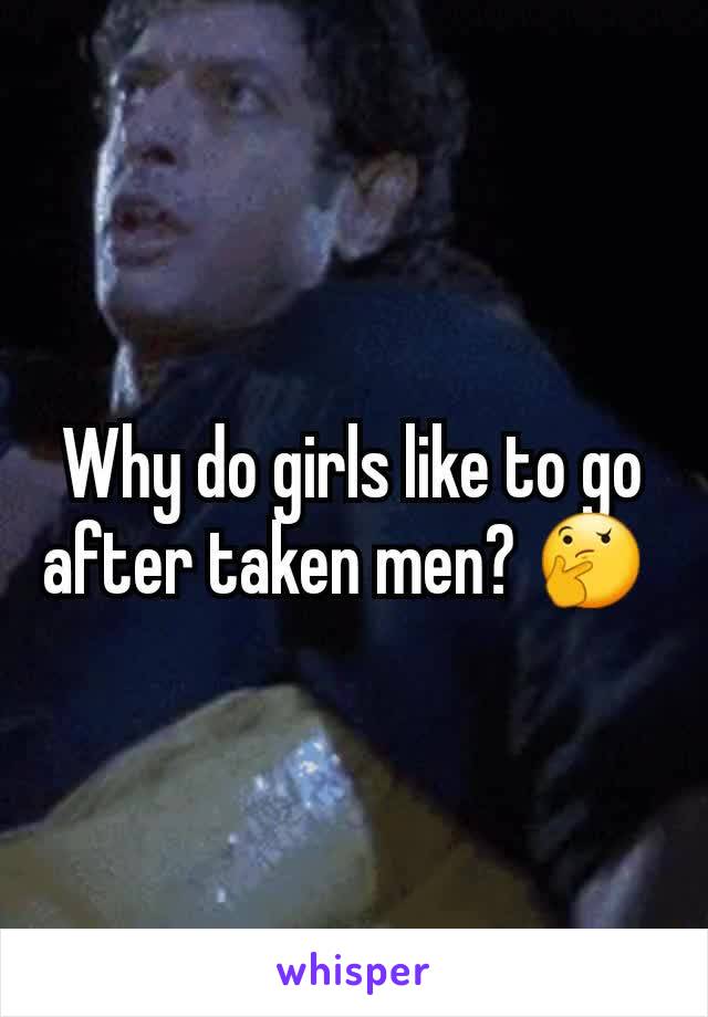 Why do girls like to go after taken men? 🤔 