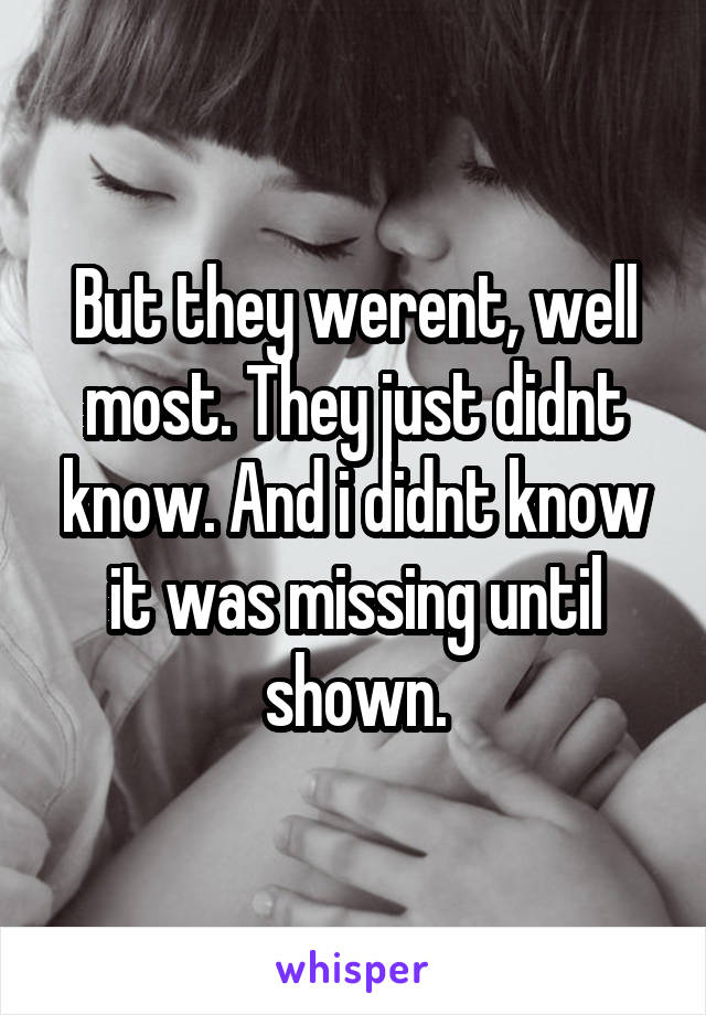 But they werent, well most. They just didnt know. And i didnt know it was missing until shown.