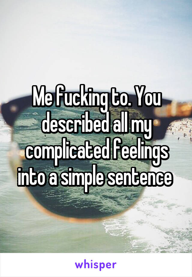 Me fucking to. You described all my complicated feelings into a simple sentence 